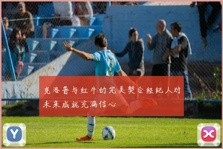 克洛普与红牛的完美契合经纪人对未来成就充满信心