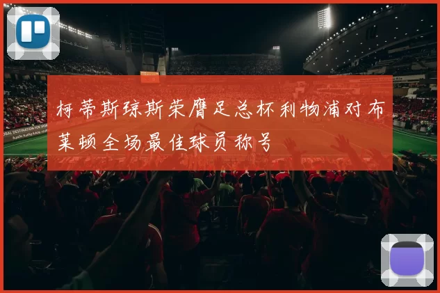 柯蒂斯琼斯荣膺足总杯利物浦对布莱顿全场最佳球员称号